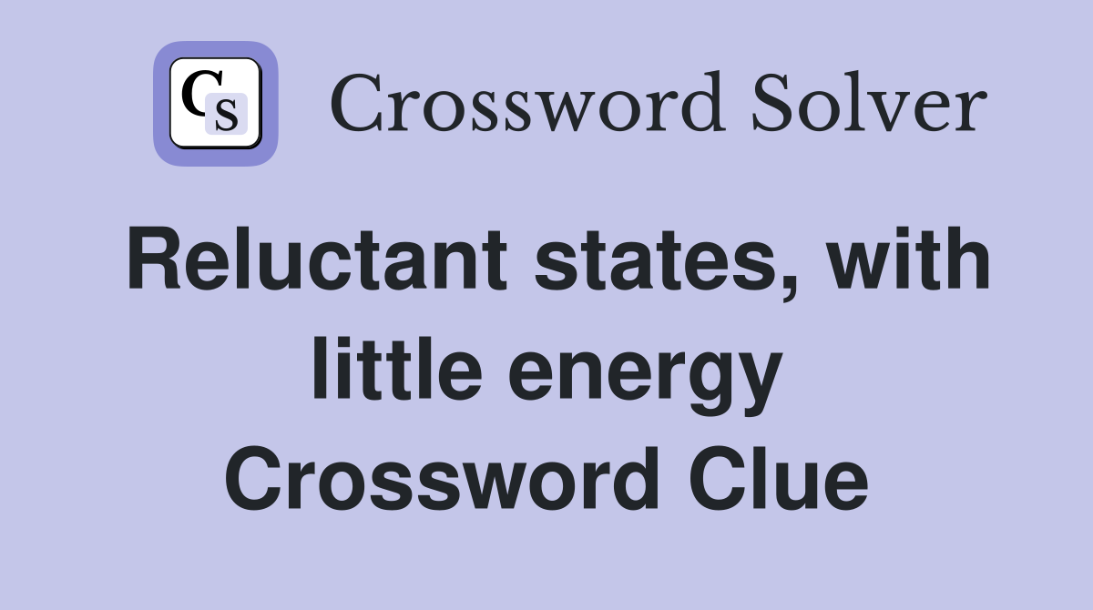 Reluctant states, with little energy Crossword Clue