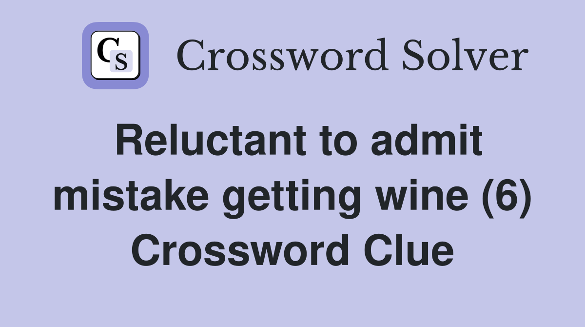 Reluctant to admit mistake getting wine (6) Crossword Clue