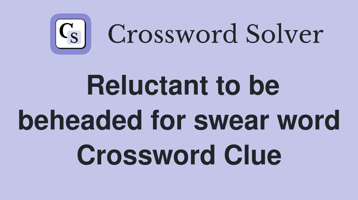 Reluctant to be beheaded for swear word Crossword Clue