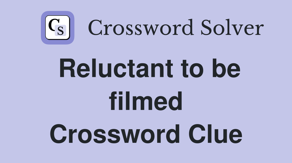 Reluctant to be filmed Crossword Clue