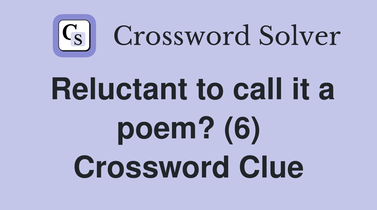 Reluctant to call it a poem? (6) Crossword Clue
