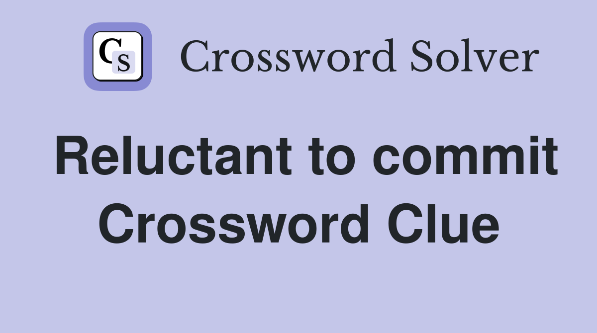 Reluctant to commit Crossword Clue