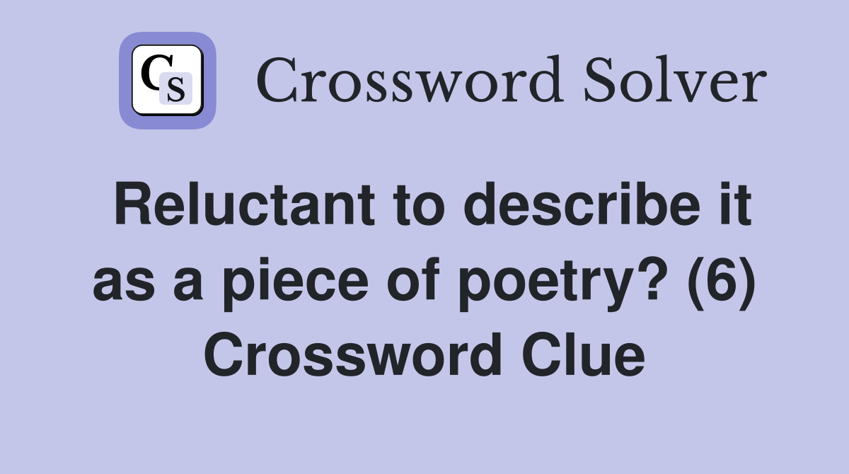 Reluctant to describe it as a piece of poetry? (6) Crossword Clue