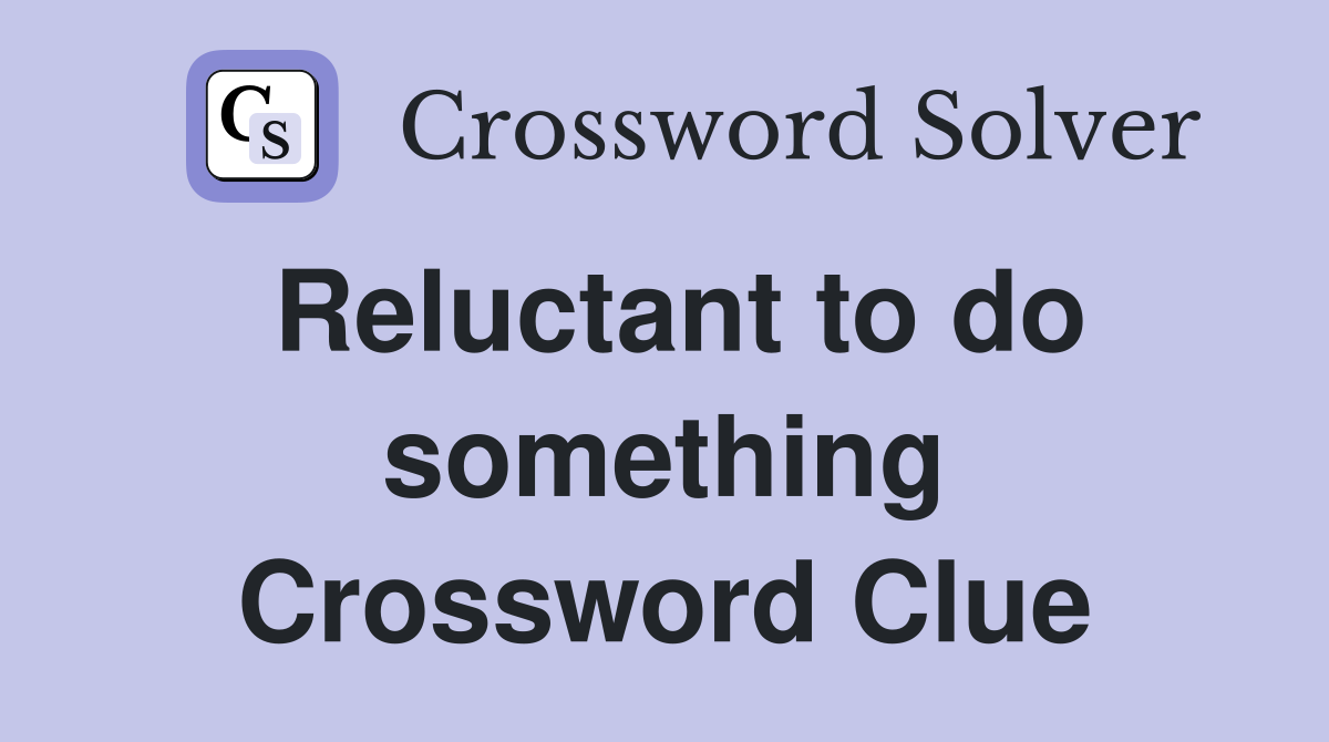 Reluctant to do something Crossword Clue