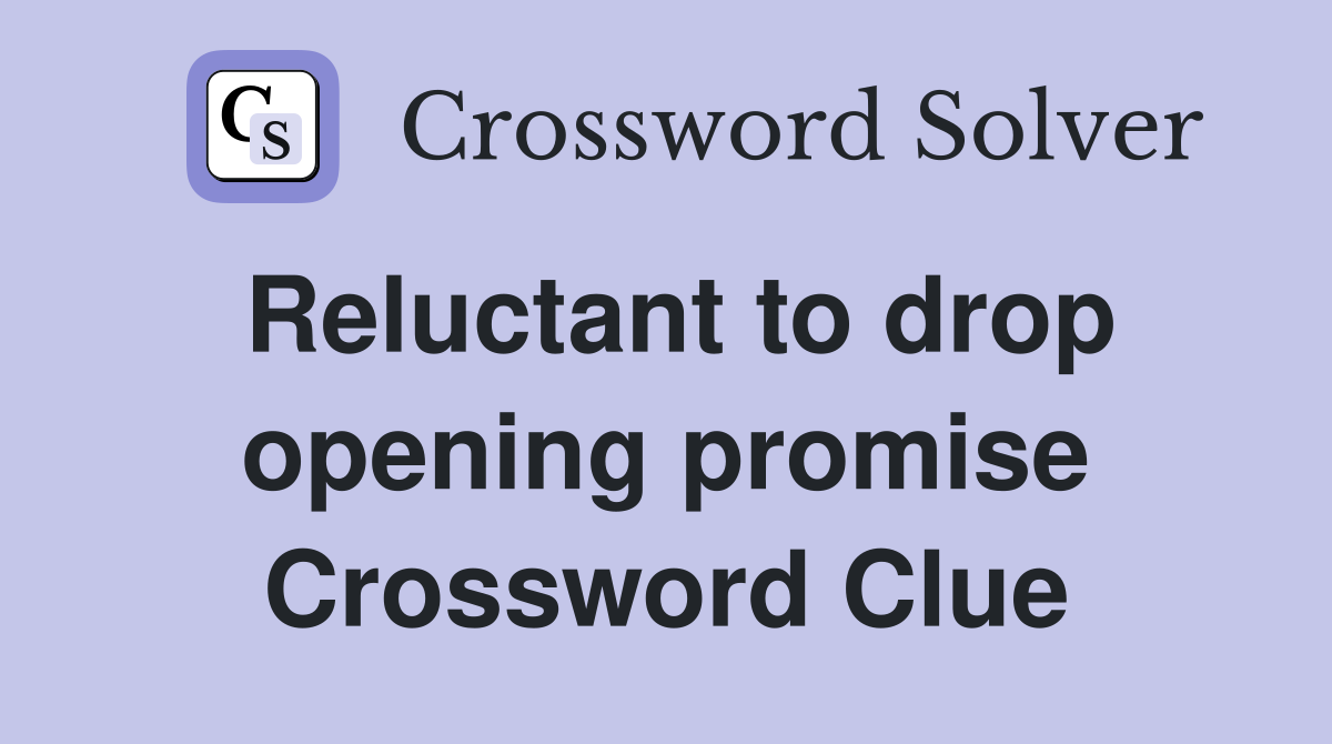 Reluctant to drop opening promise Crossword Clue