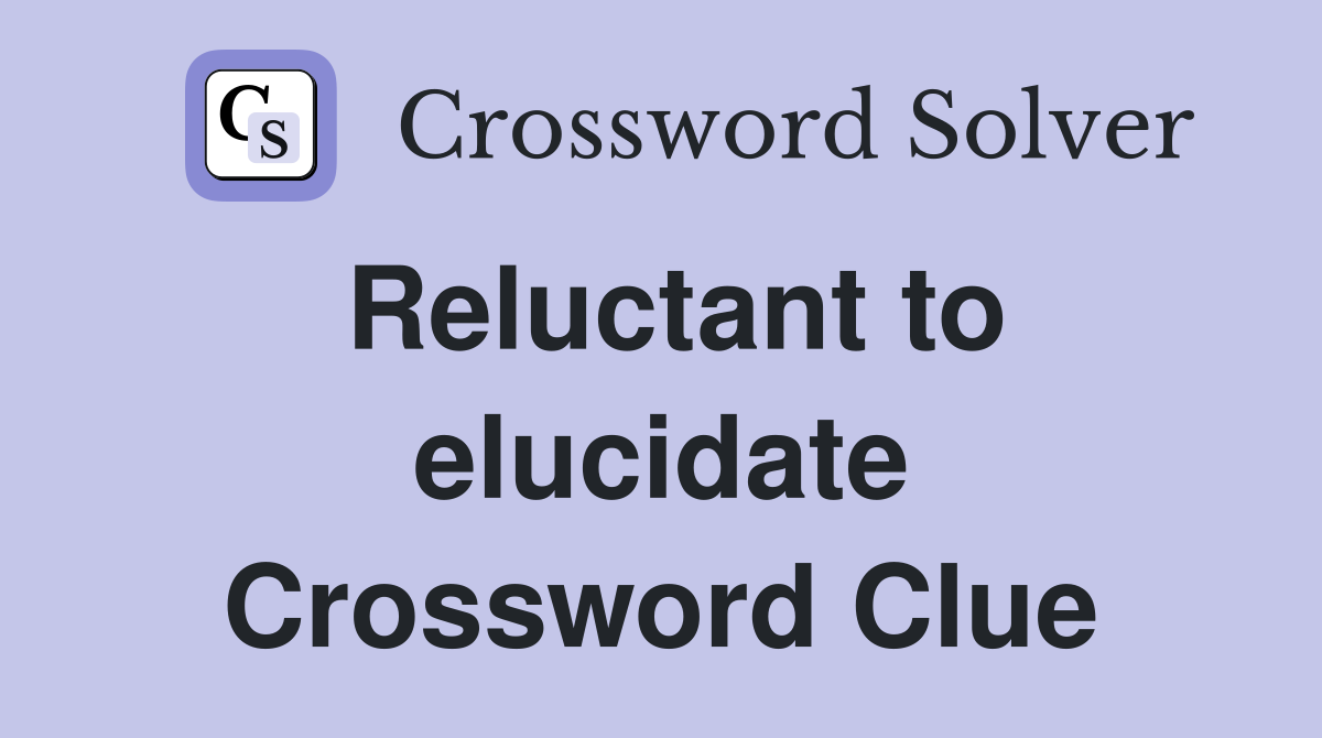 Reluctant to elucidate Crossword Clue