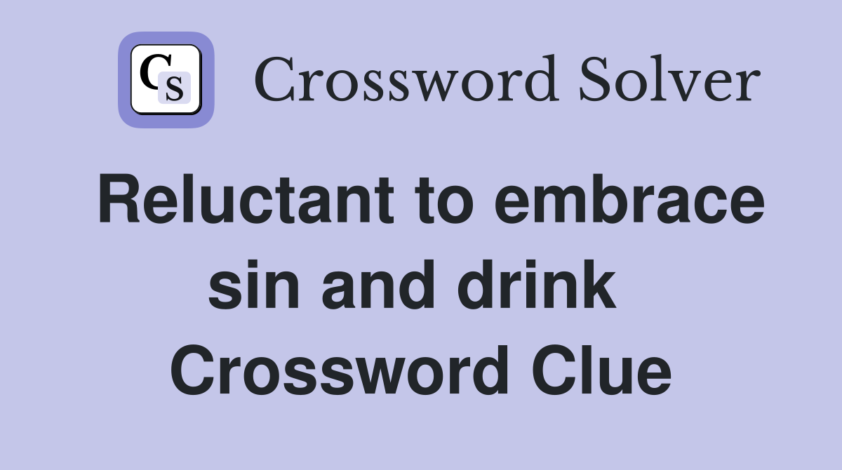 Reluctant to embrace sin and drink  Crossword Clue
