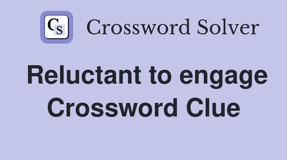 Reluctant to engage Crossword Clue