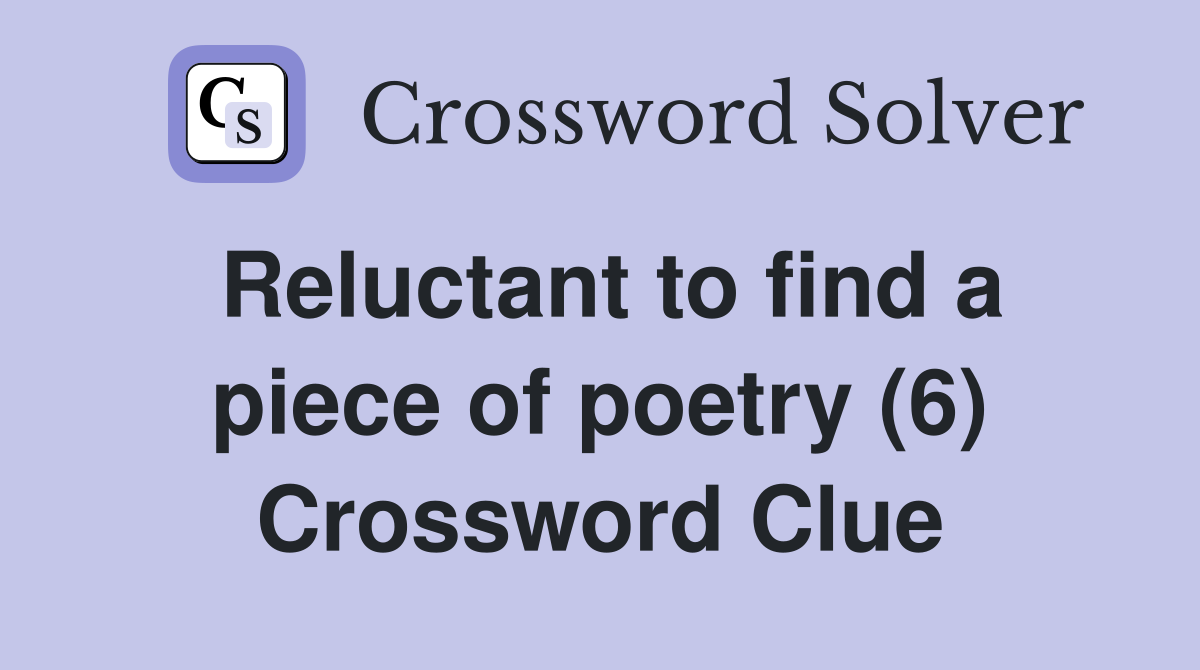 Reluctant to find a piece of poetry (6) Crossword Clue