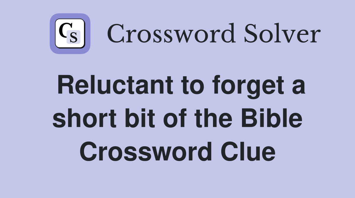 Reluctant to forget a short bit of the Bible Crossword Clue
