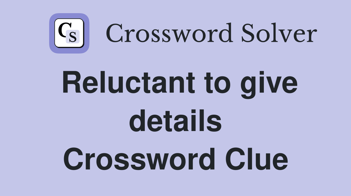 Reluctant to give details Crossword Clue