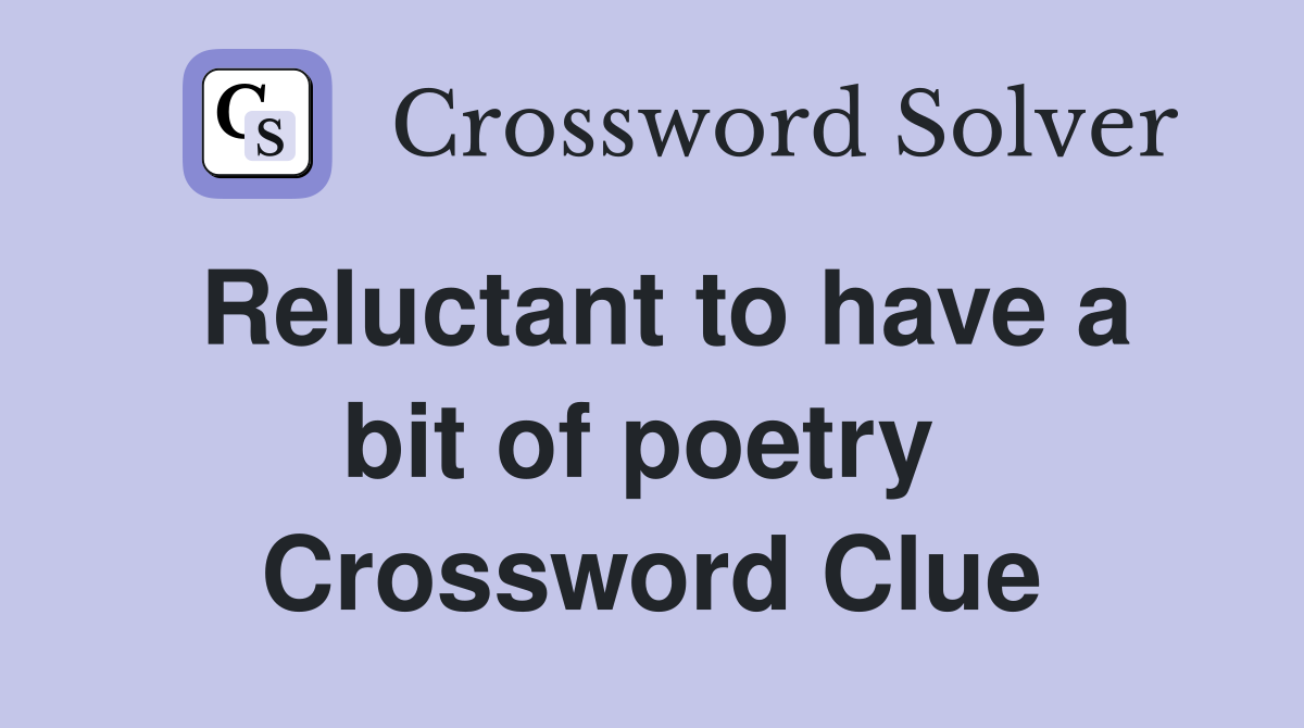 Reluctant to have a bit of poetry  Crossword Clue
