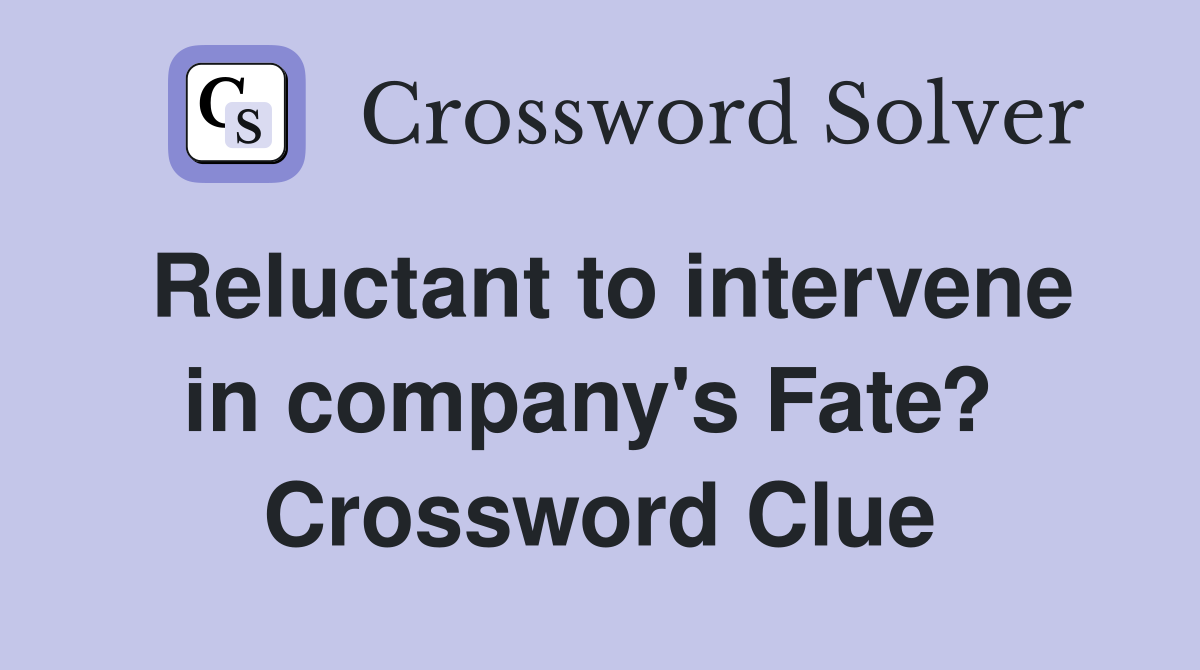 Reluctant to intervene in company's Fate?  Crossword Clue