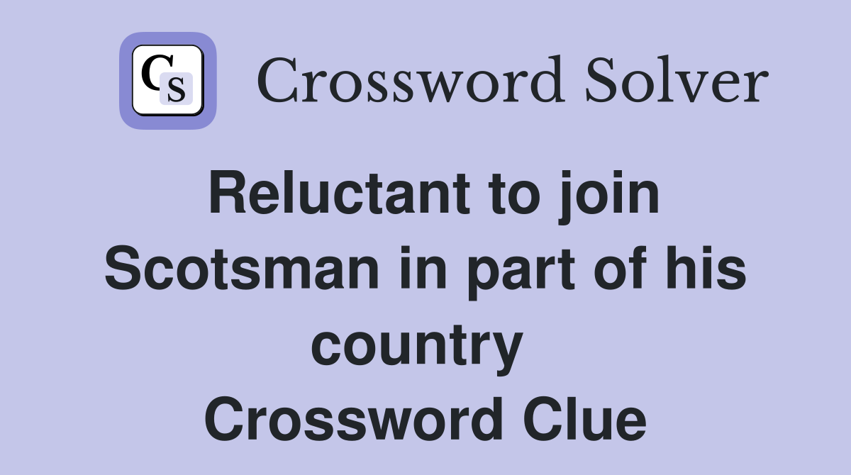 Reluctant to join Scotsman in part of his country  Crossword Clue