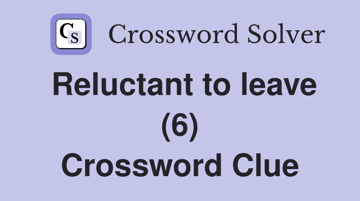 Reluctant to leave (6) Crossword Clue