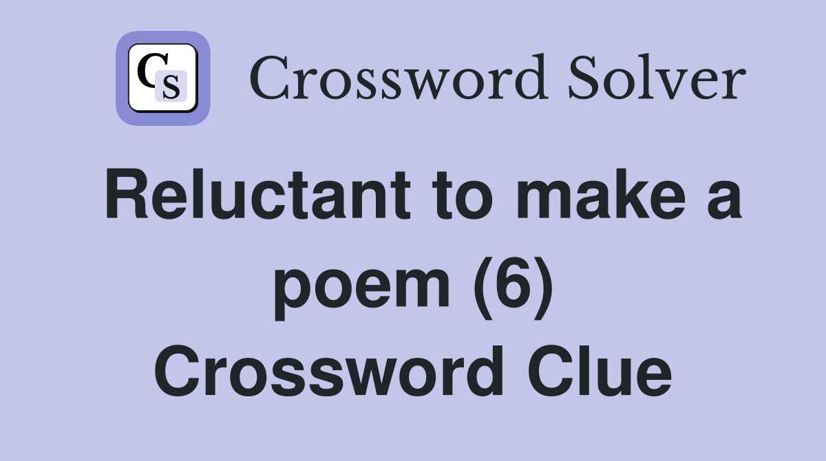 Reluctant to make a poem (6) Crossword Clue