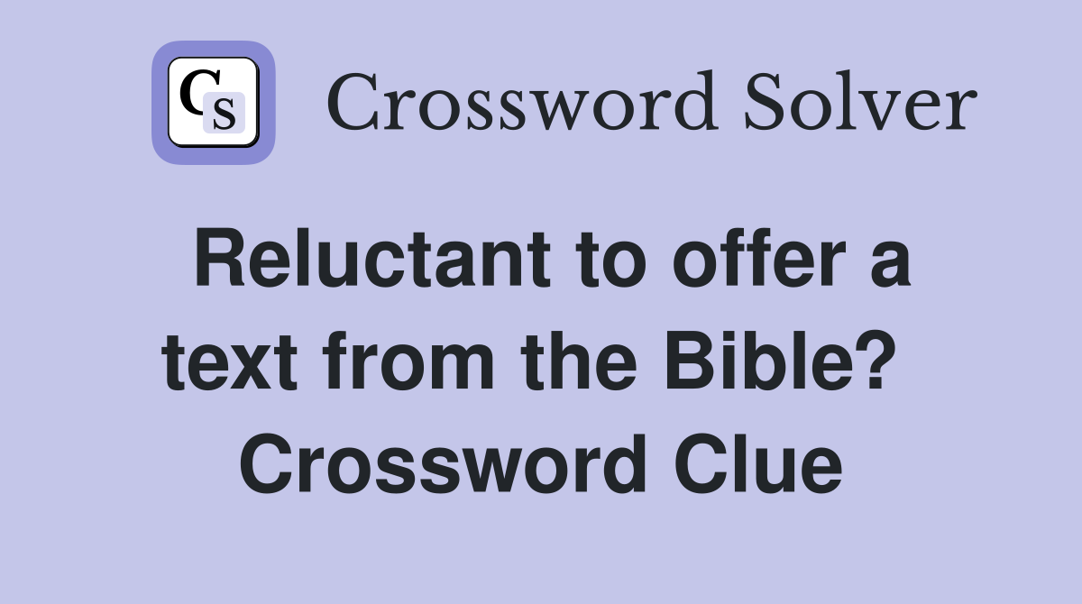 Reluctant to offer a text from the Bible?  Crossword Clue