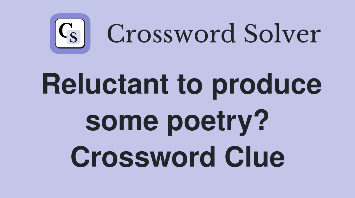 Reluctant to produce some poetry? Crossword Clue