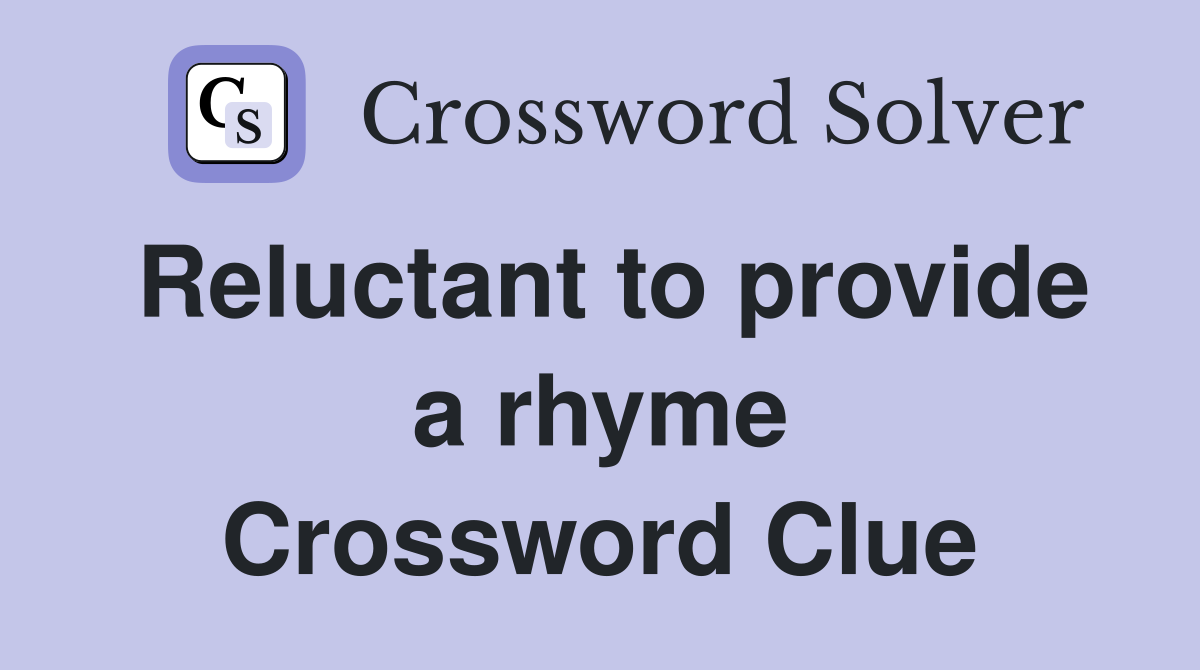 Reluctant to provide a rhyme Crossword Clue