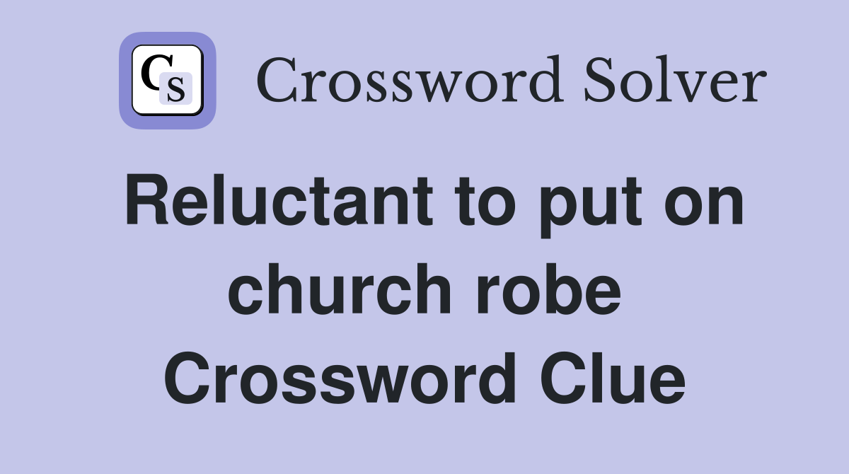 Reluctant to put on church robe Crossword Clue