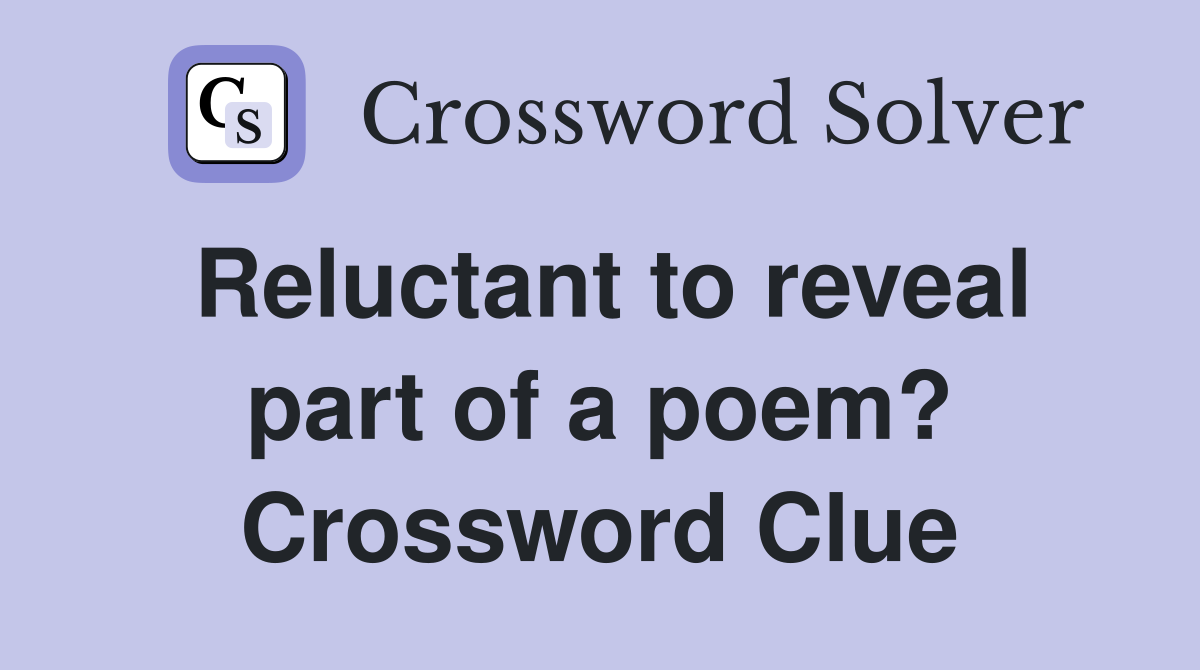Reluctant to reveal part of a poem? Crossword Clue