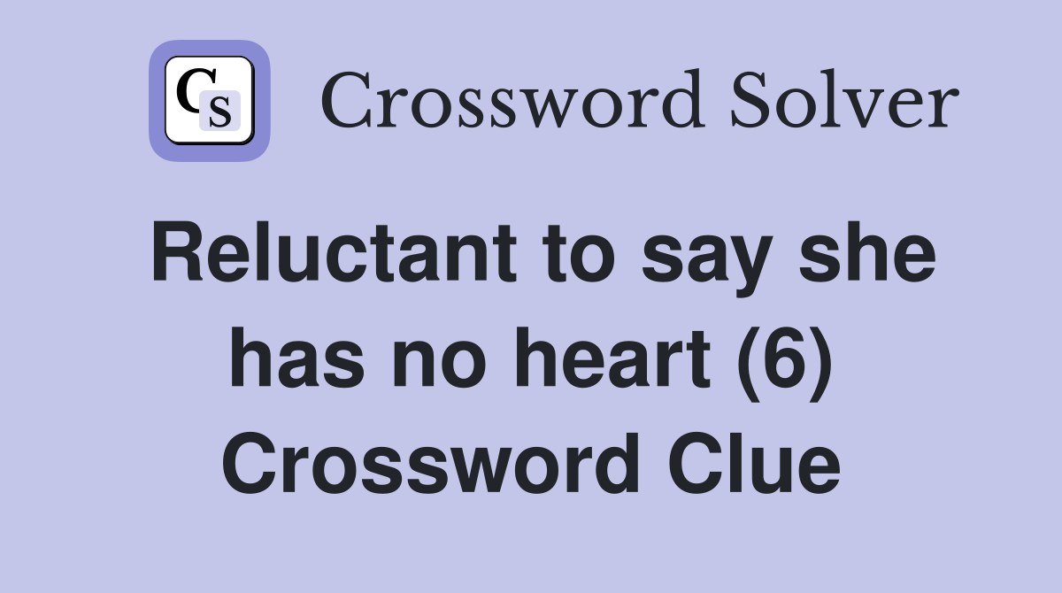 Reluctant to say she has no heart (6) Crossword Clue