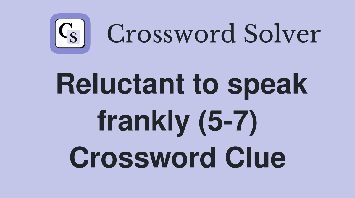Reluctant to speak frankly (5-7) Crossword Clue