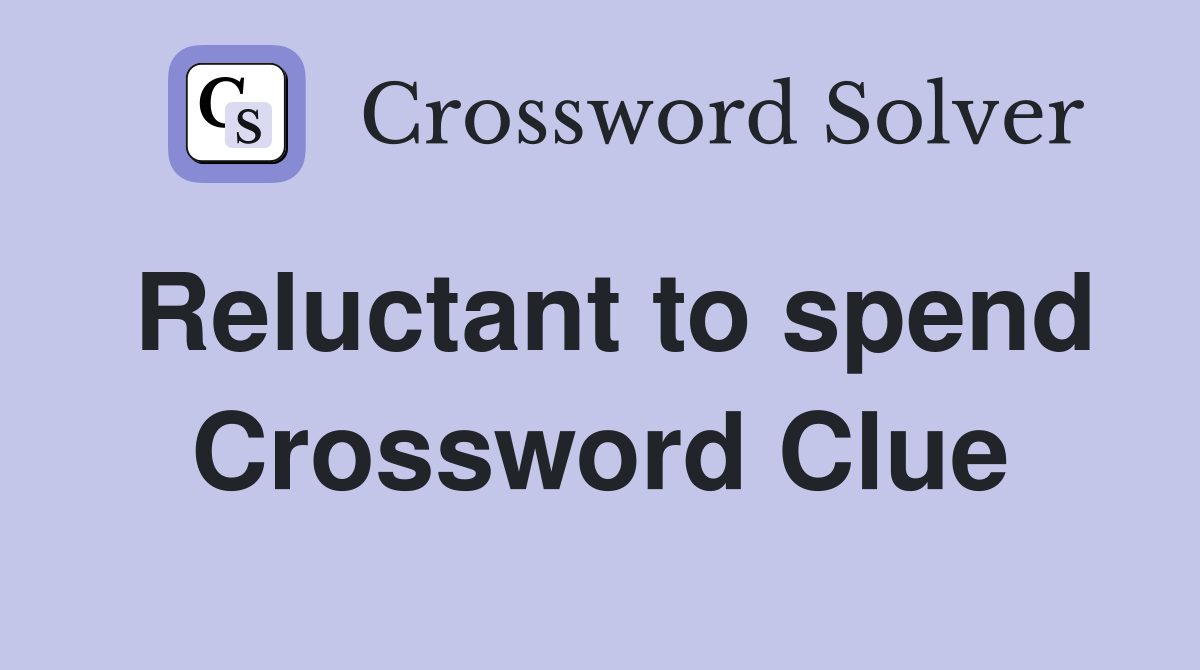 Reluctant to spend Crossword Clue