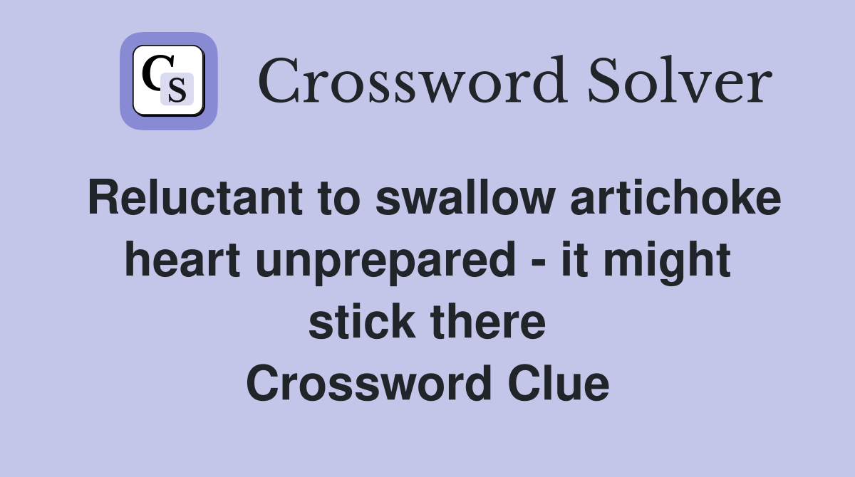 Reluctant to swallow artichoke heart unprepared - it might stick there Crossword Clue