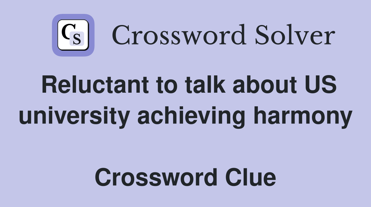 Reluctant to talk about US university achieving harmony  Crossword Clue