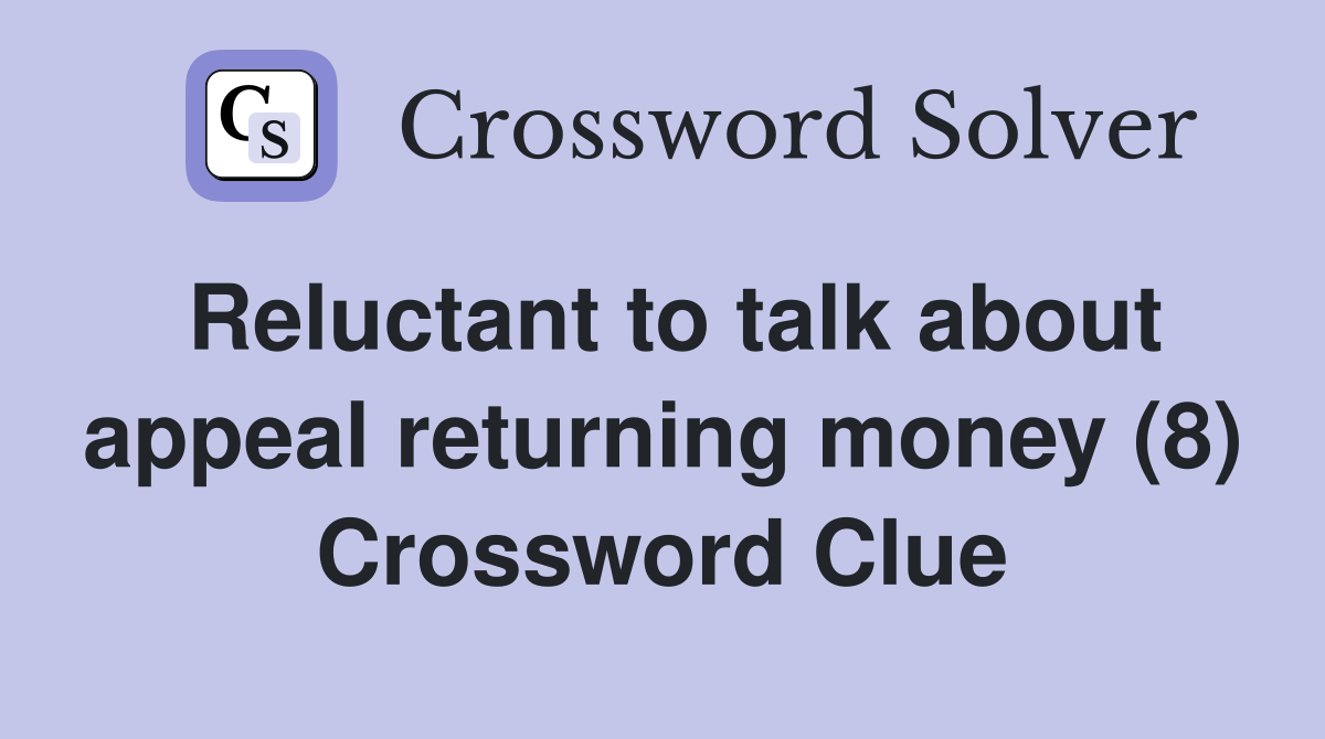 Reluctant to talk about appeal returning money (8) Crossword Clue