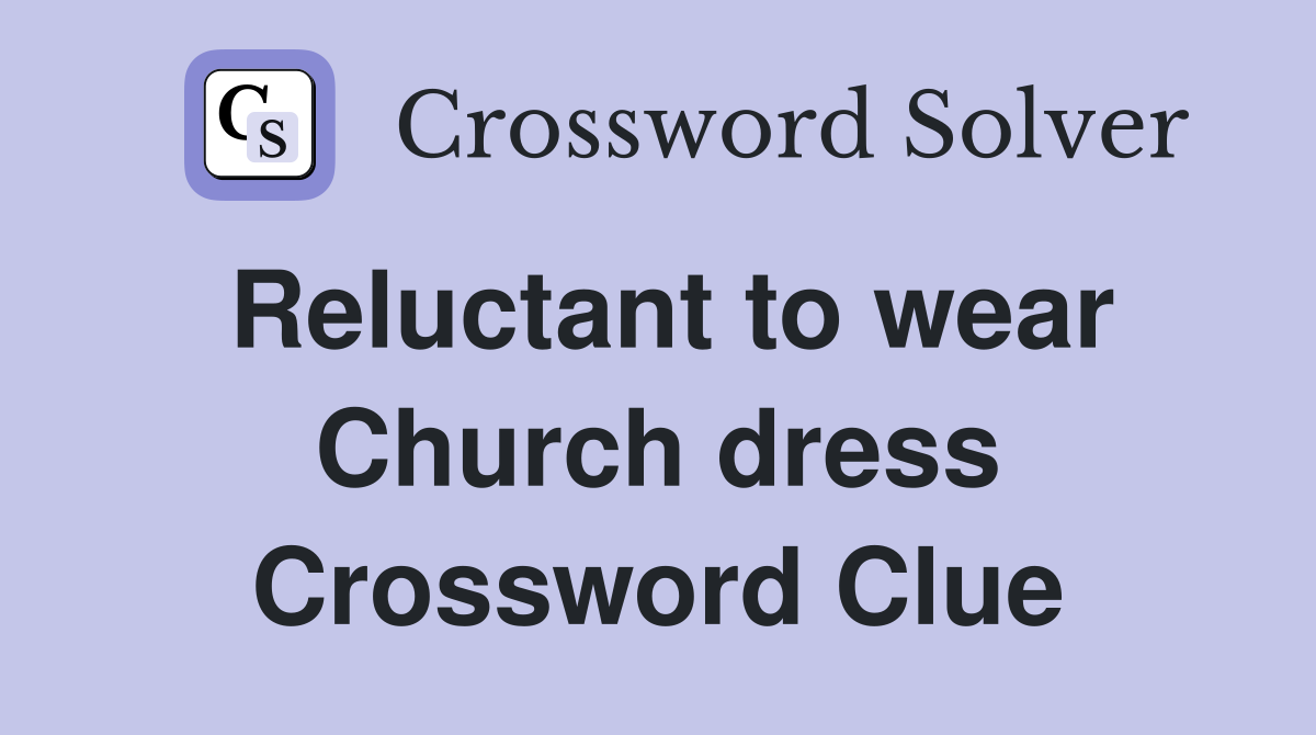 Reluctant to wear Church dress Crossword Clue
