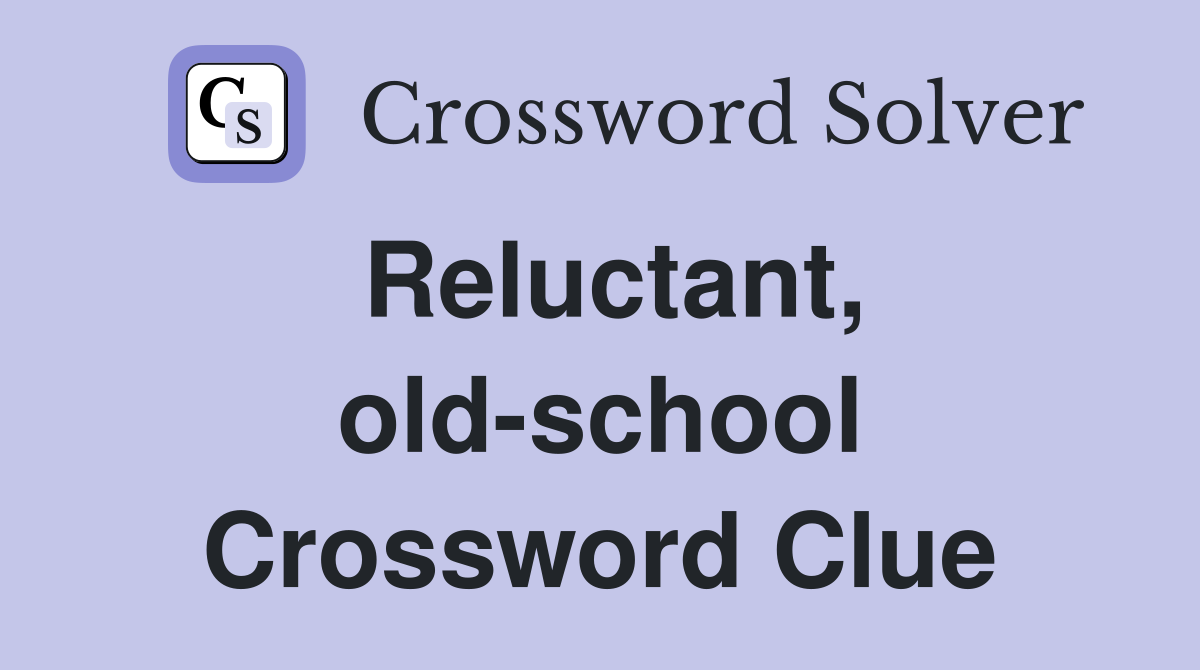 Reluctant, old-school Crossword Clue