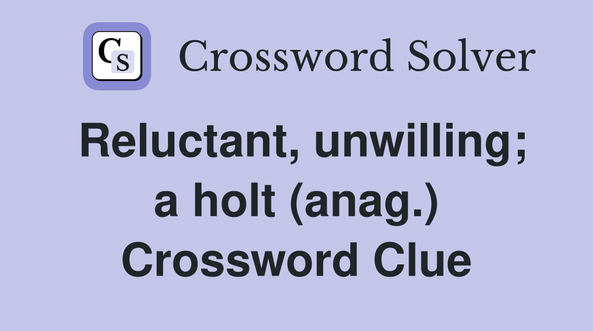 Reluctant, unwilling; a holt (anag.) Crossword Clue