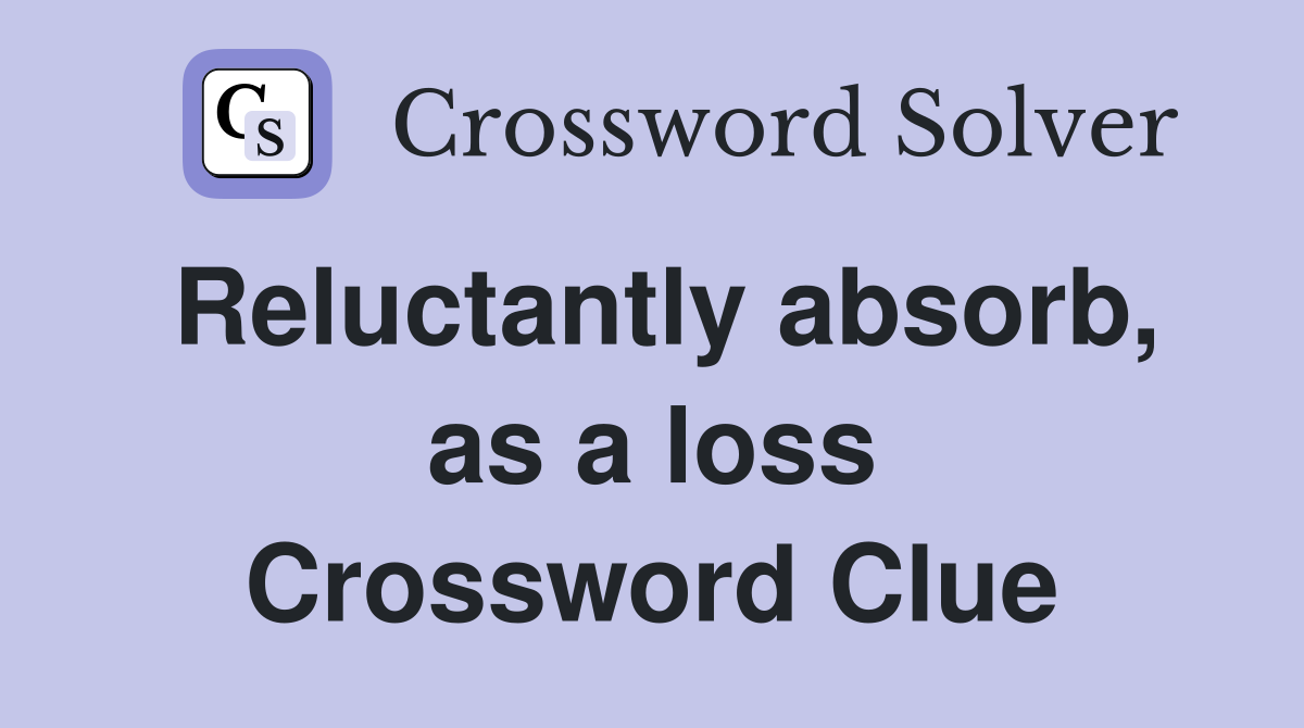Reluctantly absorb, as a loss Crossword Clue