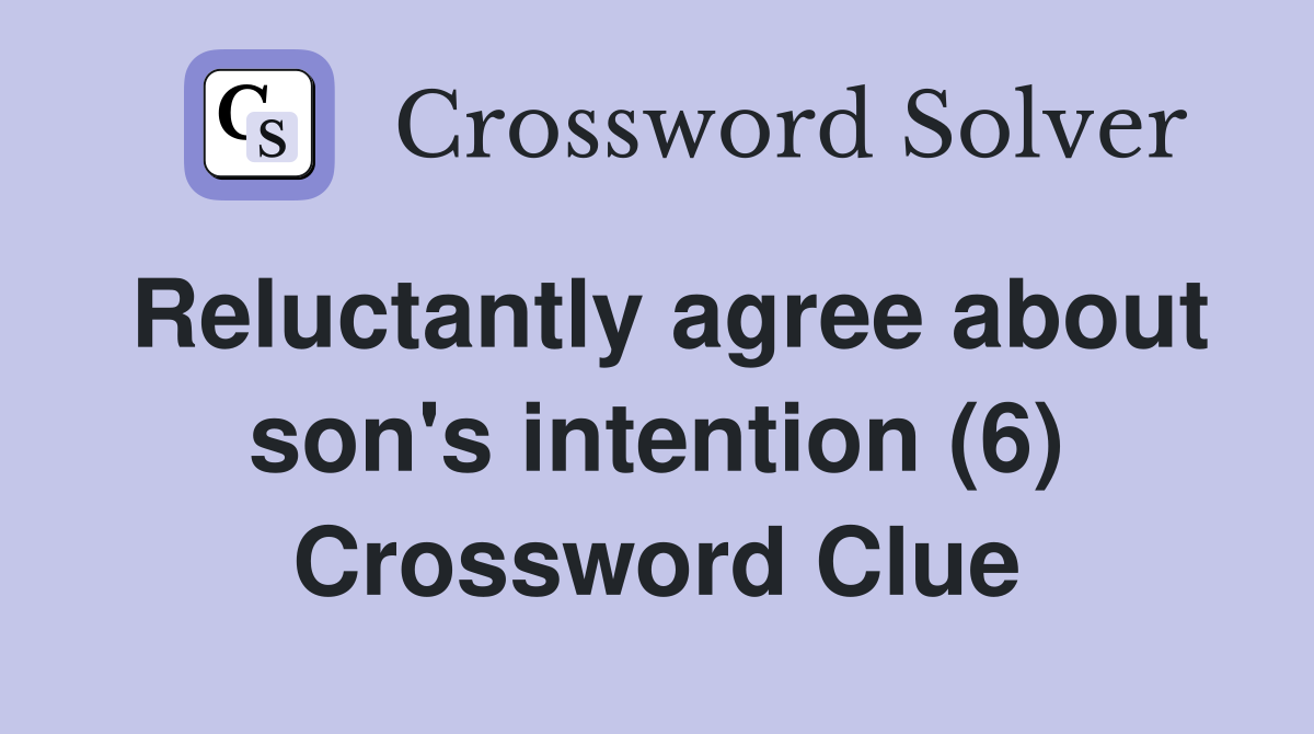 Reluctantly agree about son's intention (6) Crossword Clue