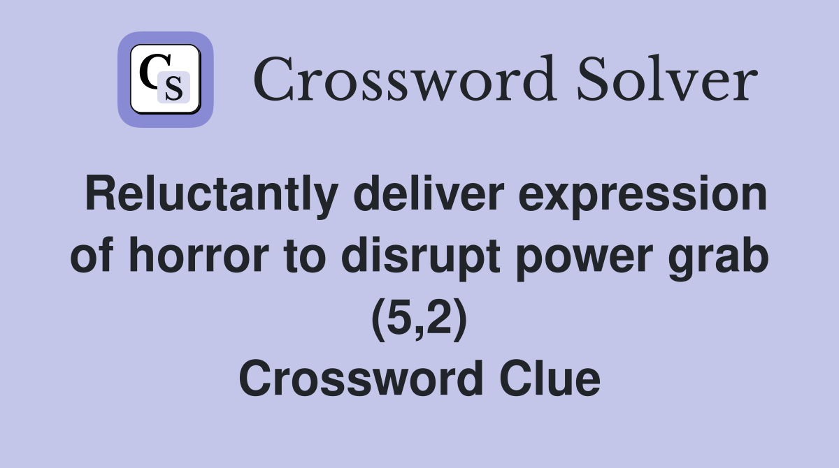 Reluctantly deliver expression of horror to disrupt power grab (5,2) Crossword Clue