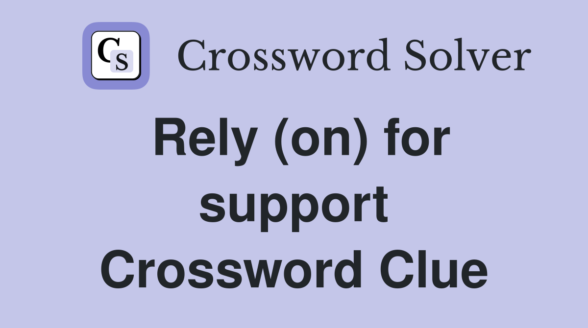 Rely (on) for support Crossword Clue