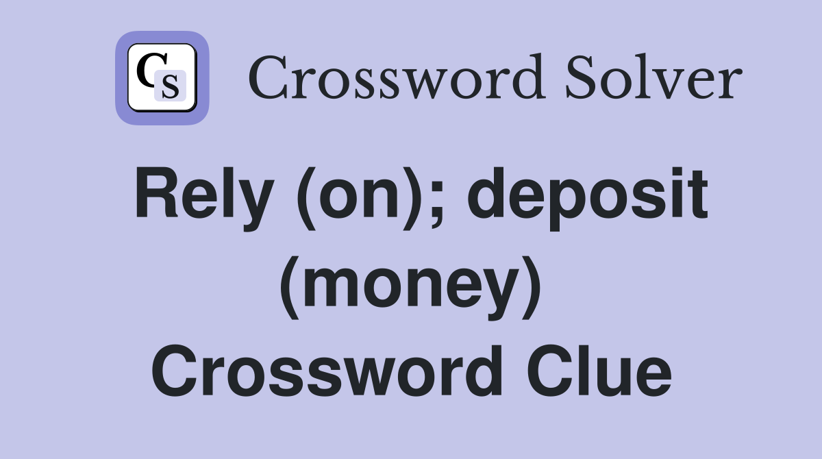 Rely (on); deposit (money) Crossword Clue