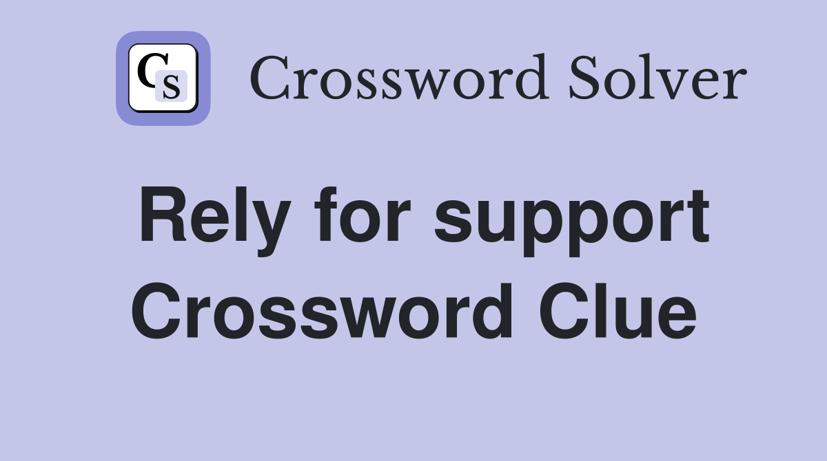 Rely for support Crossword Clue