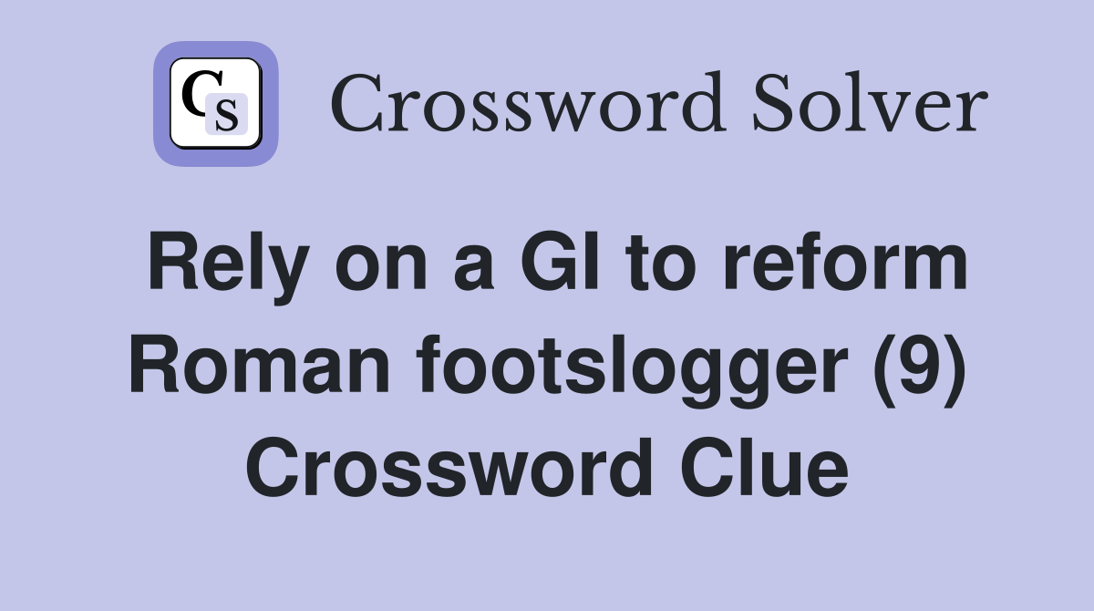 Rely on a GI to reform Roman footslogger (9) Crossword Clue