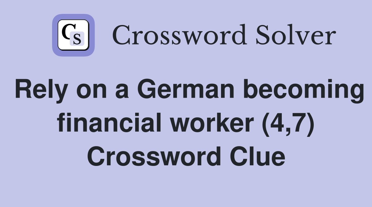 Rely on a German becoming financial worker (4,7) Crossword Clue