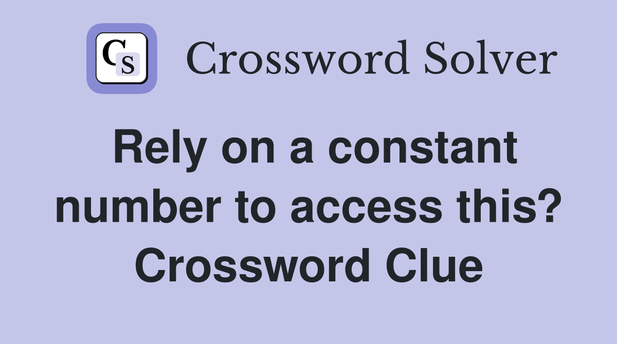 Rely on a constant number to access this? Crossword Clue
