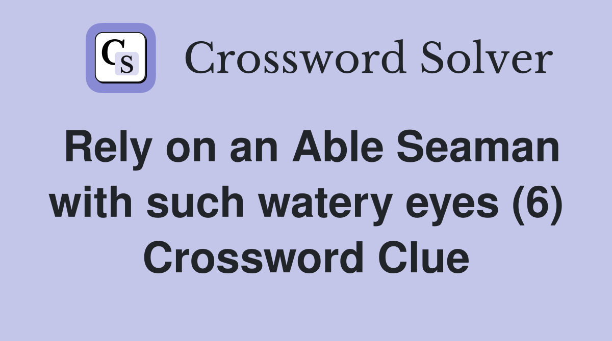 Rely on an Able Seaman with such watery eyes (6) Crossword Clue