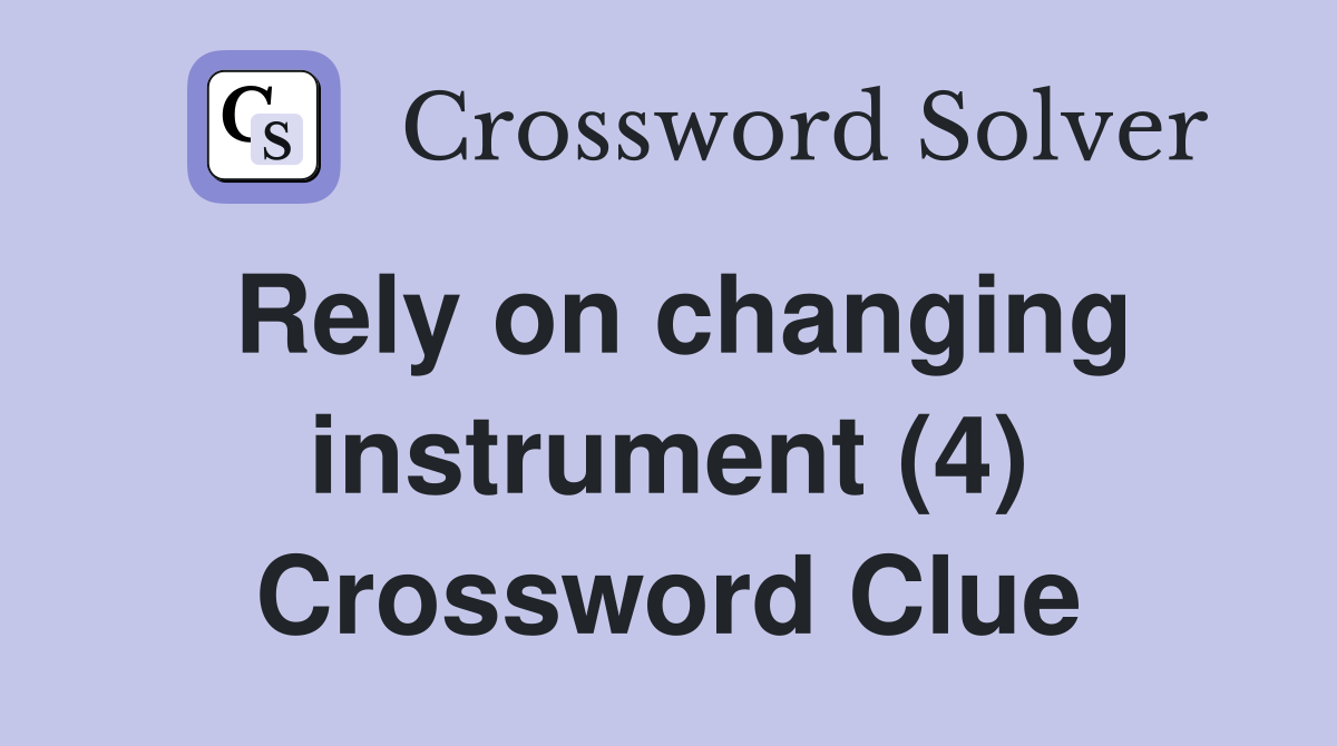 Rely on changing instrument (4) Crossword Clue