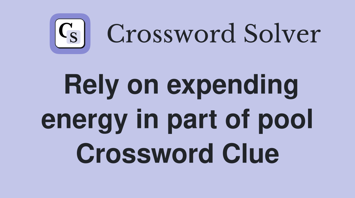 Rely on expending energy in part of pool Crossword Clue