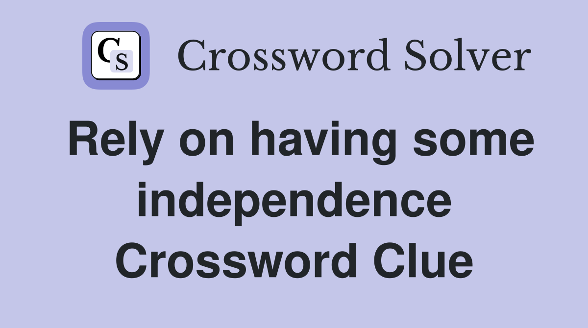 Rely on having some independence Crossword Clue