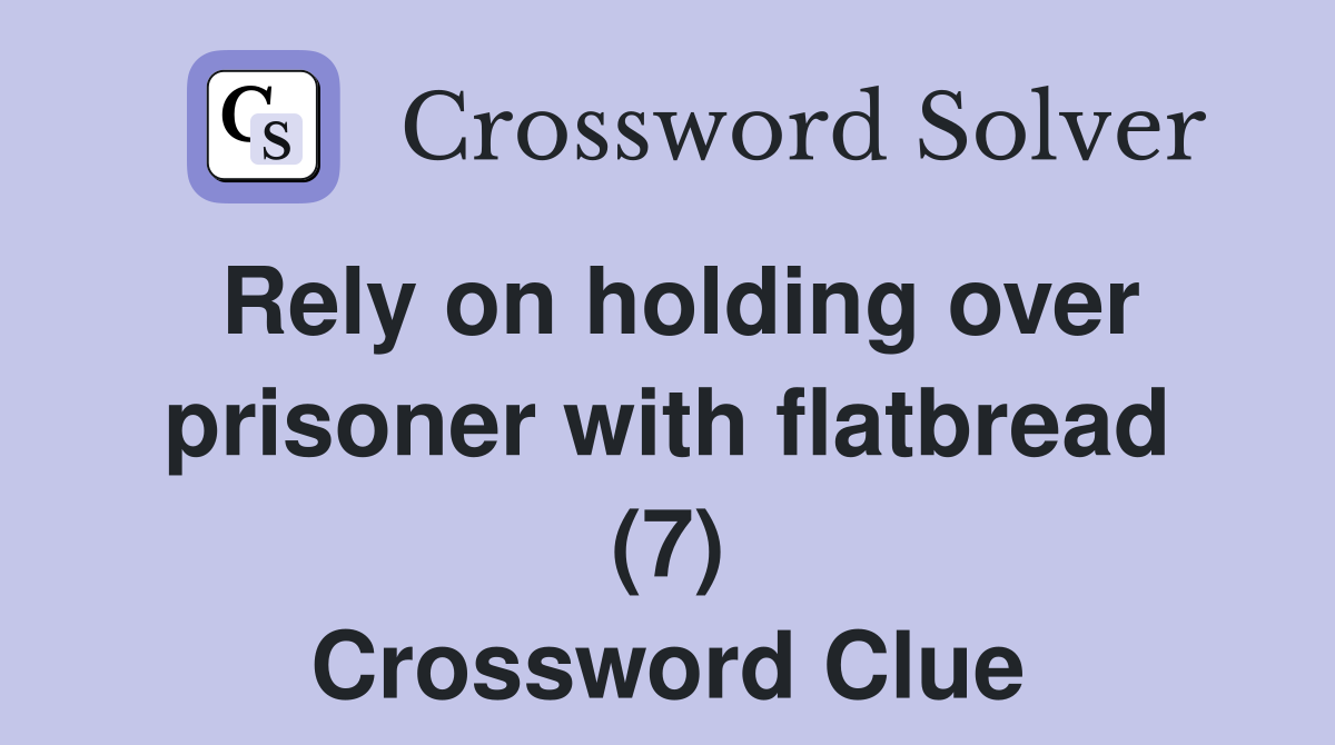 Rely on holding over prisoner with flatbread (7) Crossword Clue