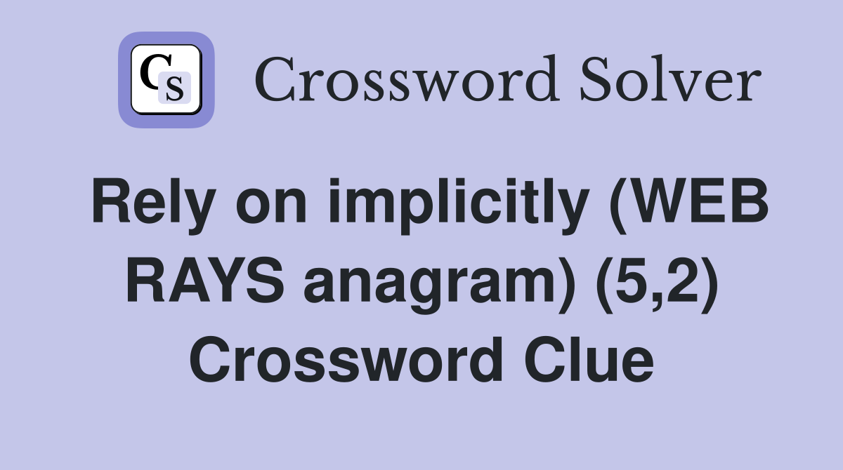 Rely on implicitly (WEB RAYS anagram) (5,2) Crossword Clue