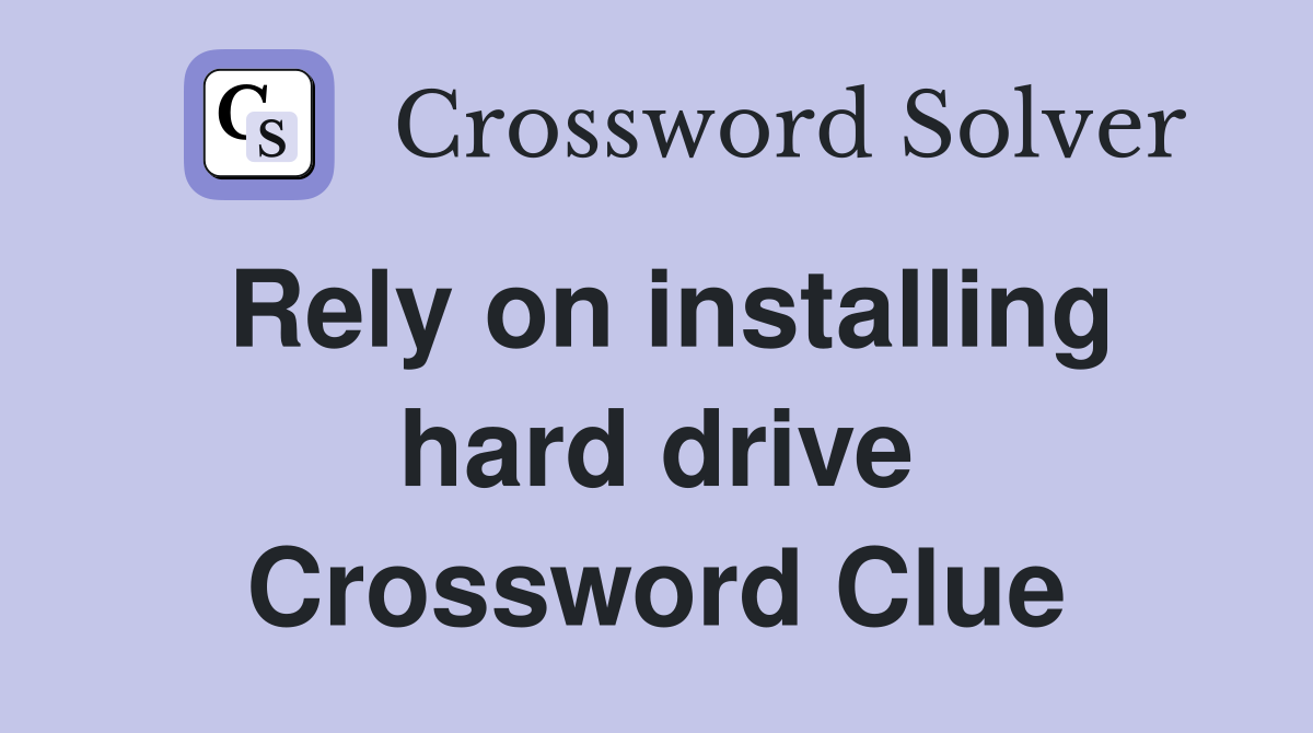 Rely on installing hard drive Crossword Clue
